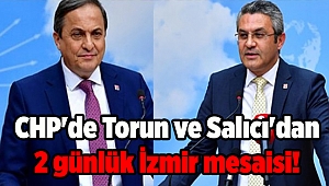 CHP'de Torun ve Salıcı'dan 2 günlük İzmir mesaisi!