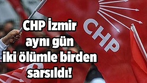 CHP İzmir aynı gün iki ölümle birden sarsıldı!
