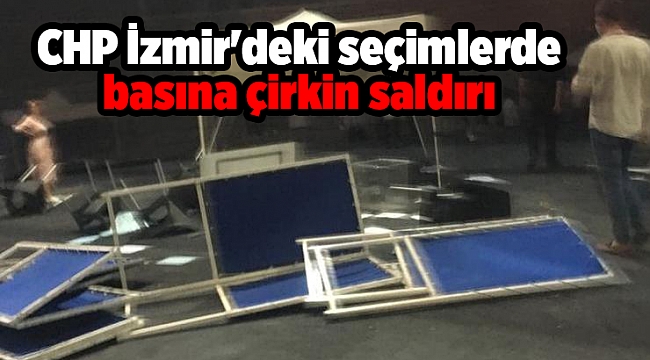 CHP İzmir'deki seçimlerde basına çirkin saldırı