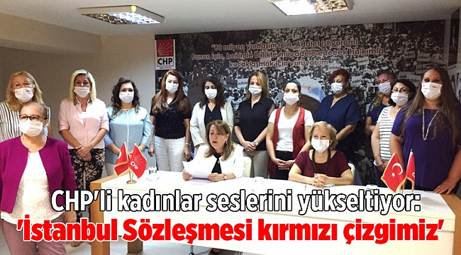 CHP'li kadınlar seslerini yükseltiyor: 'İstanbul Sözleşmesi kırmızı çizgimiz'