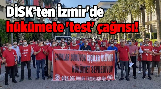 DİSK’ten İzmir'de hükümete 'test' çağrısı!