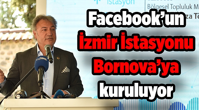 Facebook’un İzmir İstasyonu Bornova’ya kuruluyor