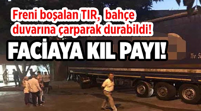 Freni boşalan TIR, iki aracı ezip bahçe duvarına çarparak durabildi!