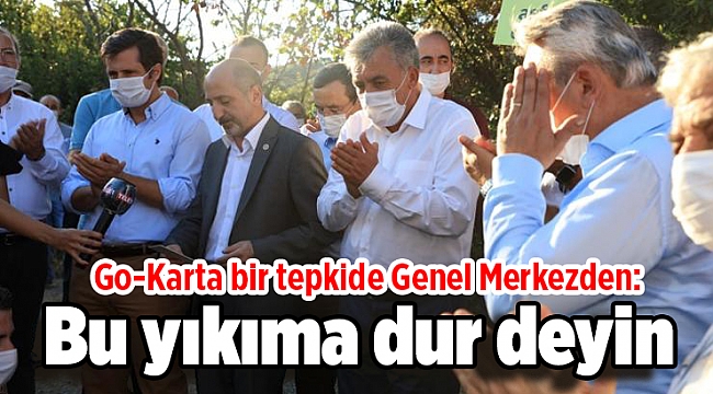 Go-Karta bir tepkide Genel Merkezden: Bu yıkıma dur deyin