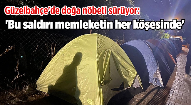 Güzelbahçe'de doğa nöbeti sürüyor: 'Bu saldırı memleketin her köşesinde'