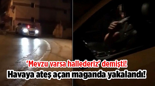 Havaya ateş açan maganda yakalandı! 'Mevzu varsa hallederiz' demişti!
