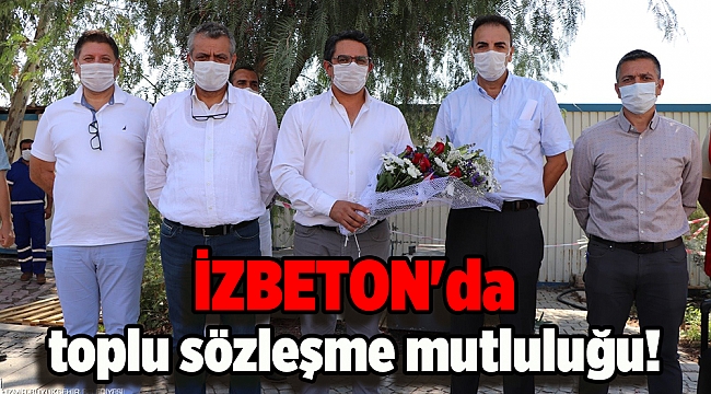 İZBETON'da toplu sözleşme mutluluğu!
