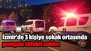 İzmir'de 3 kişiye sokak ortasında pompalı tüfekli saldırı