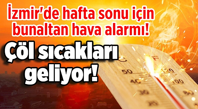 İzmir'de hafta sonu için bunaltan hava alarmı! Çöl sıcakları geliyor!