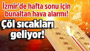 İzmir'de hafta sonu için bunaltan hava alarmı! Çöl sıcakları geliyor!