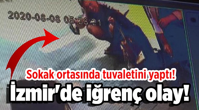 İzmir'de iğrenç olay! Sokak ortasında tuvaletini yaptı!
