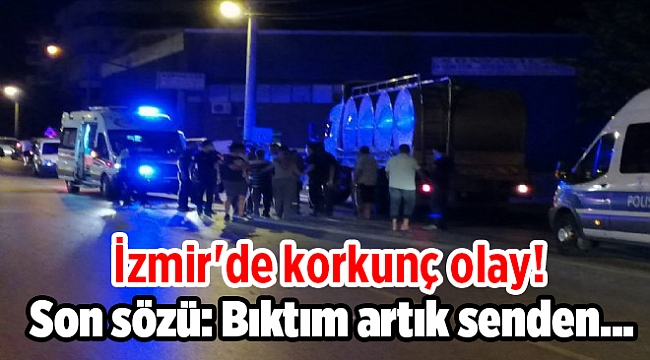 İzmir'de korkunç olay! Son sözü: Bıktım artık senden...