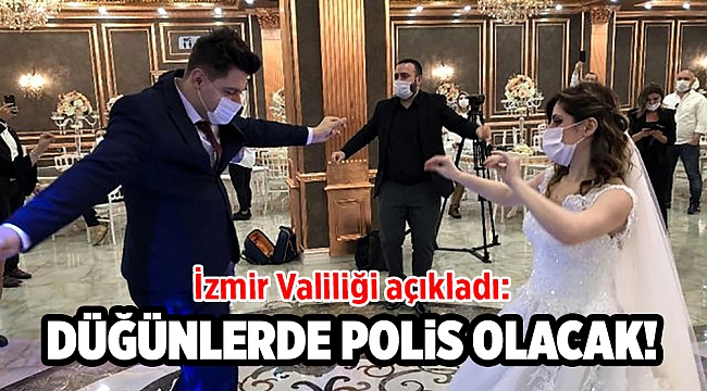 İzmir'de valilikten yeni tedbirler: Düğünlerde polis olacak!