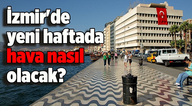 İzmir'de yeni haftada hava nasıl olacak?