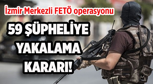 İzmir merkezli 13 ilde FETÖ operasyonu!