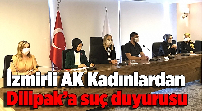 İzmirli AK Kadınlardan Dilipak’a suç duyurusu
