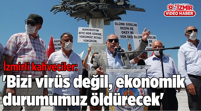 İzmirli kahveciler: 'Bizi virüs değil, ekonomik durumumuz öldürecek'