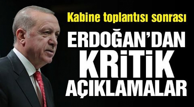Kabine toplantısının ardından Erdoğan'dan kritik açıklamalar