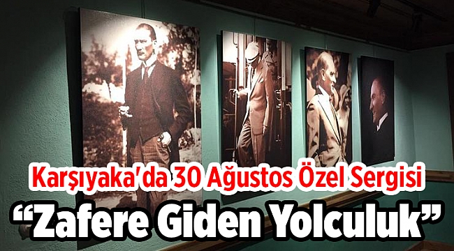 Karşıyaka'da 30 Ağustos Özel Sergisi “Zafere Giden Yolculuk”