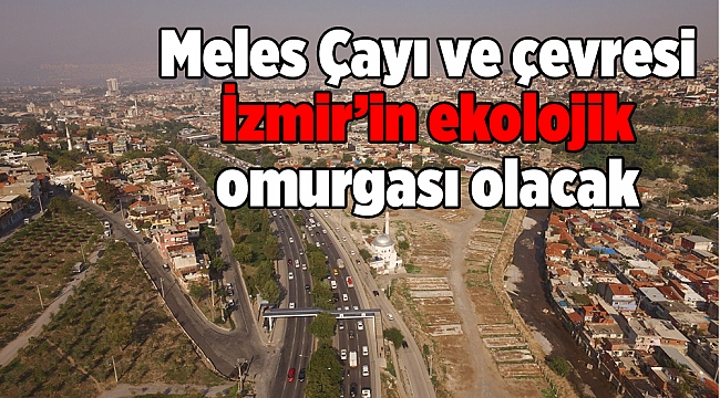 Meles Çayı ve çevresi İzmir’in ekolojik omurgası olacak