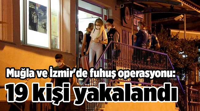 Muğla ve İzmir'de fuhuş operasyonu: 19 kişi yakalandı