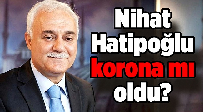 Nihat Hatipoğlu korona mı oldu?