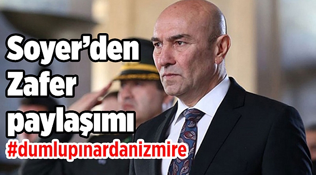 Soyer’den Zafer paylaşımı #dumlupınardanizmire