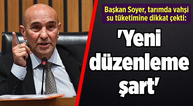 Soyer tarımda vahşi su tüketimine dikkat çekti: 'Yeni düzenleme şart'