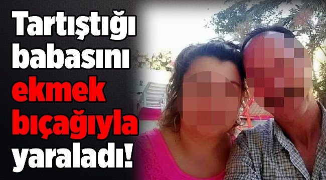 Tartıştığı babasını bıçakladı!