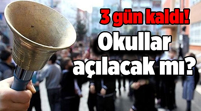 3 gün kaldı! Okullar açılacak mı?