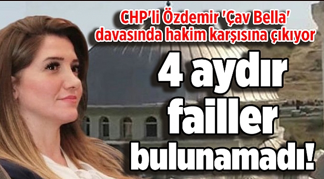 4 aydır failler bulunamadı! CHP'li Özdemir 'Çav Bella' davasında hakim karşısına çıkıyor