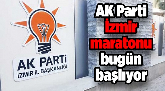 AK Parti İzmir maratonu bugün başlıyor