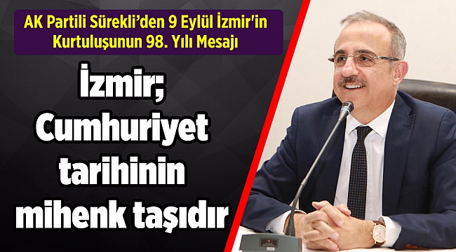 AK Partili Sürekli’den 9 Eylül İzmir&#039;in Kurtuluşunun 98. Yılı Mesajı