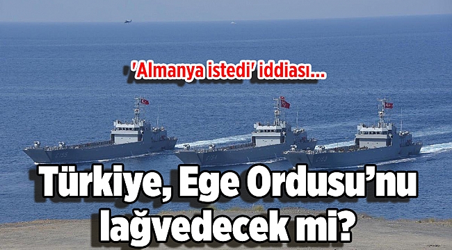 'Almanya istedi' iddiası... Türkiye, Ege Ordusu’nu lağvedecek mi?