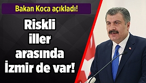 Bakan Koca açıkladı: Riskli iller arasında İzmir de var!