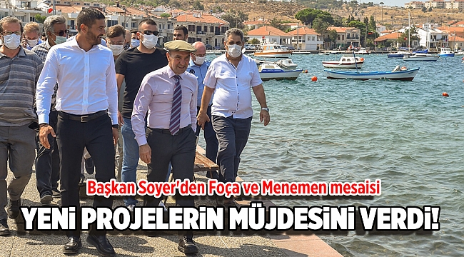 Başkan Soyer'den Foça ve Menemen mesaisi