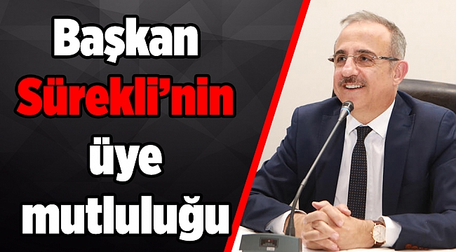 Başkan Sürekli’nin üye mutluluğu