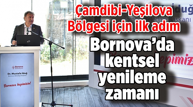 Bornova’da kentsel yenileme zamanı: Çamdibi-Yeşilova Bölgesi için ilk adım atıldı