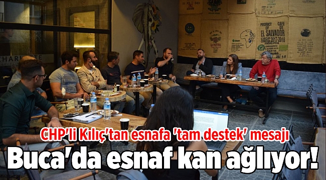 Buca'da esnaf kan ağlıyor! CHP'li Kılıç'tan esnafa 'tam destek' mesajı