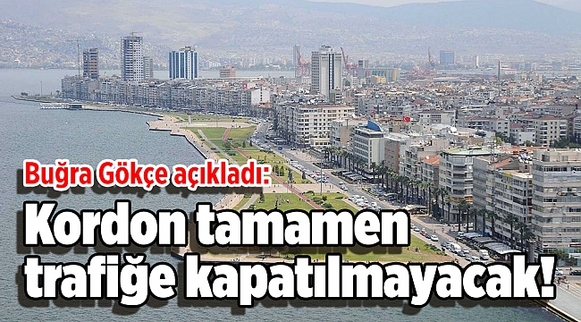 Buğra Gökçe açıkladı: Kordon tamamen trafiğe kapatılmayacak!