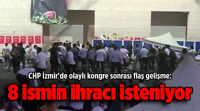 CHP İzmir'de olaylı kongre sonrası flaş gelişme: 8 ismin ihracı isteniyor
