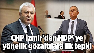 CHP İzmir'den HDP' ye yönelik gözaltılara ilk tepki Tuncay Özkan ile Atila Sertel'den geldi!