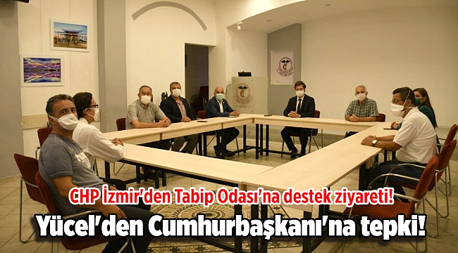 CHP İzmir'den Tabip Odası'na destek ziyareti! Yücel'den Cumhurbaşkanı'na tepki!