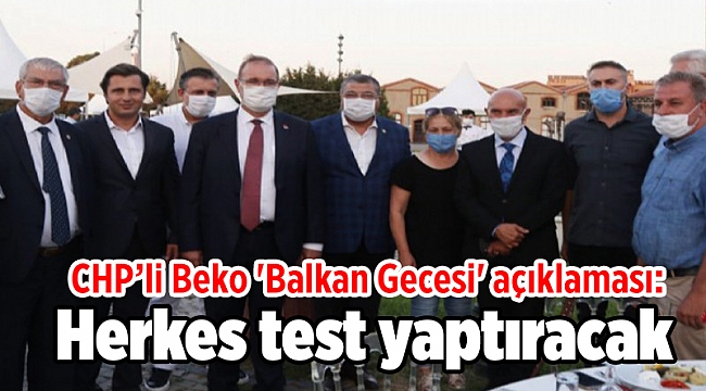 CHP’li Beko 'Balkan Gecesi' açıklaması: Herkes test yaptıracak