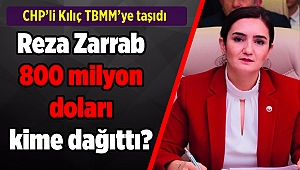 CHP'li Kılıç: “Reza Zarrab 800 milyon dolar rüşveti Türkiye’de kime dağıtmıştır?”