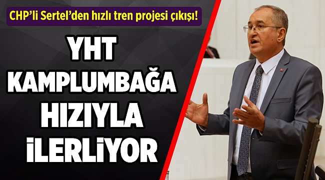 CHP’li Sertel: Ankara – İzmir Hızlı Tren Projesi kaplumbağa hızıyla ilerliyor