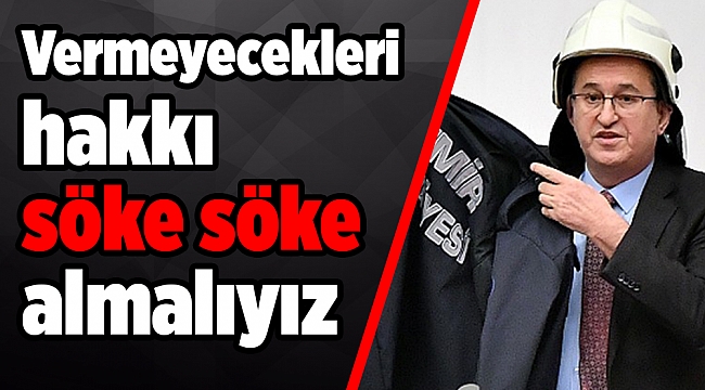 CHP’li Sertel: Vermeyecekleri hakkı söke söke almalıyız