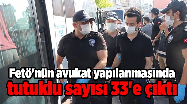 Fetö'nün avukat yapılanmasında tutuklu sayısı 33'e çıktı