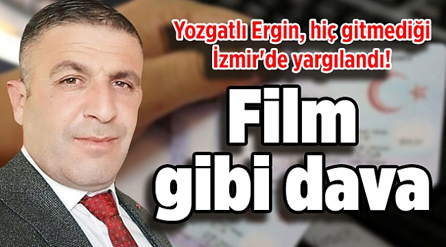 Film gibi dava: Yozgatlı Ergin, hiç gitmediği İzmir'de yargılandı!