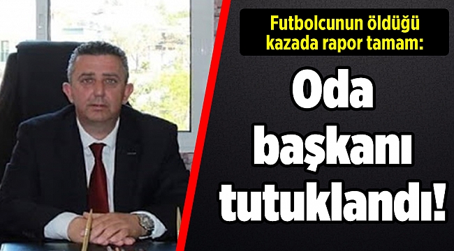 Futbolcunun öldüğü kazada rapor tamam: Oda başkanı tutuklandı!